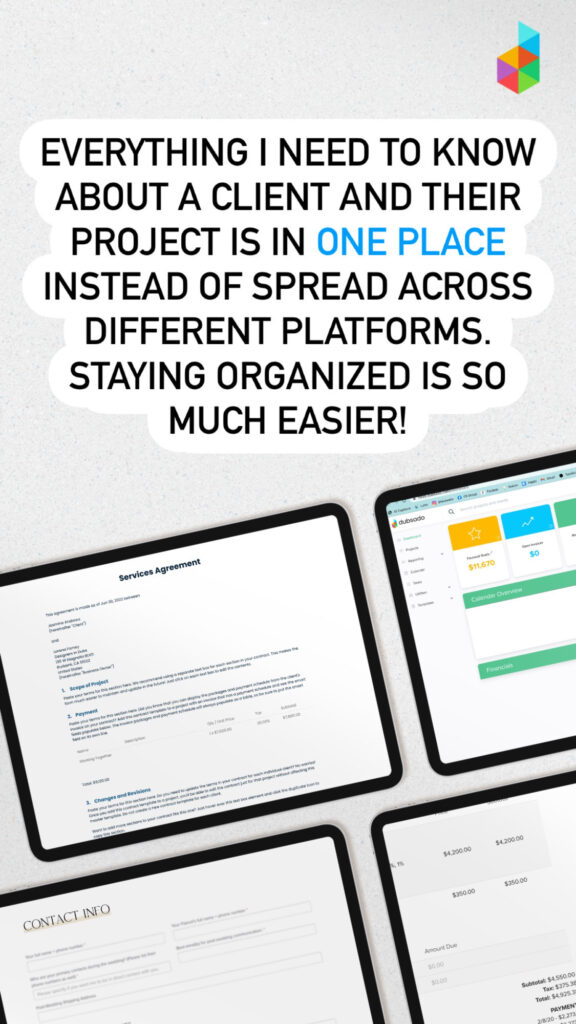 Everything i need to know about a client and their project is in one place instead of spread across different platforms. Staying organized is so much easier with dubsado!